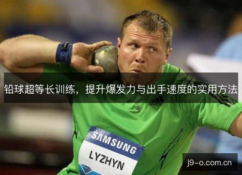 铅球超等长训练，提升爆发力与出手速度的实用方法